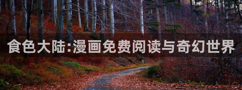 免费在线观看歪歪漫画：食色大陆:漫画免费阅读与奇幻世界