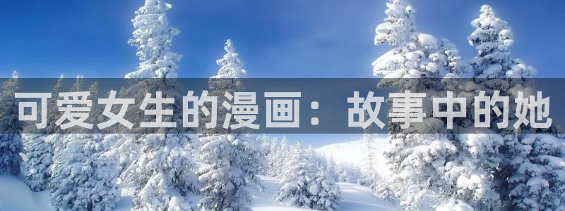 歪歪漫画av：可爱女生的漫画：故事中的她